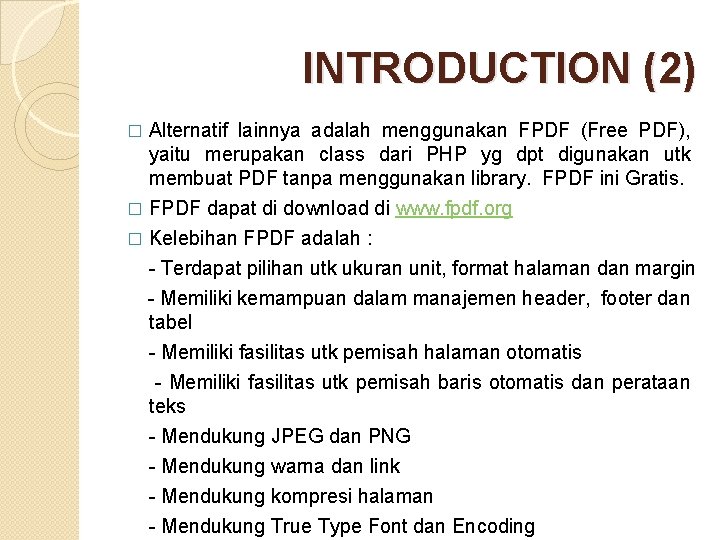 INTRODUCTION (2) Alternatif lainnya adalah menggunakan FPDF (Free PDF), yaitu merupakan class dari PHP