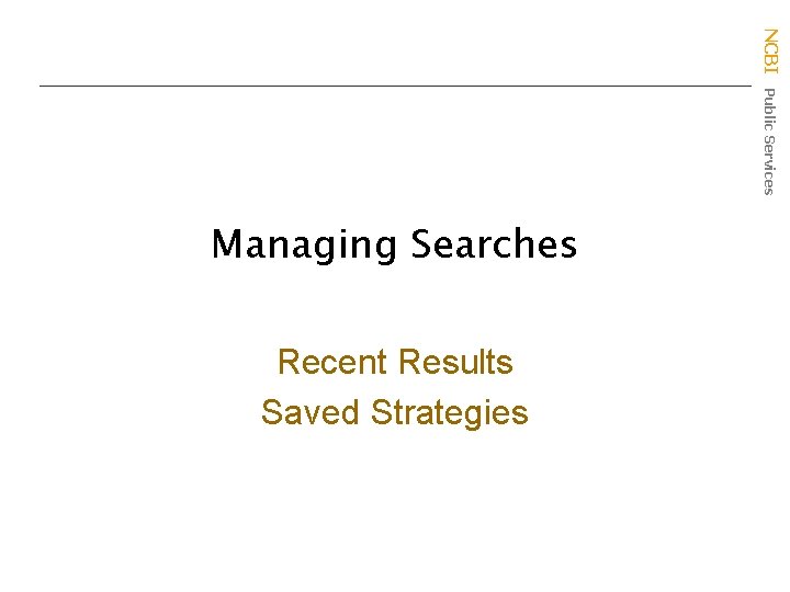 NCBI Public Services Managing Searches Recent Results Saved Strategies 