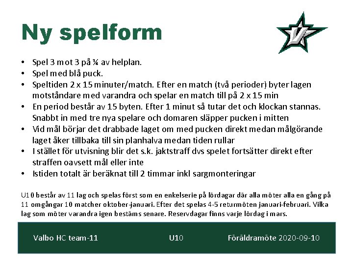 Ny spelform • Spel 3 mot 3 på ¼ av helplan. • Spel med