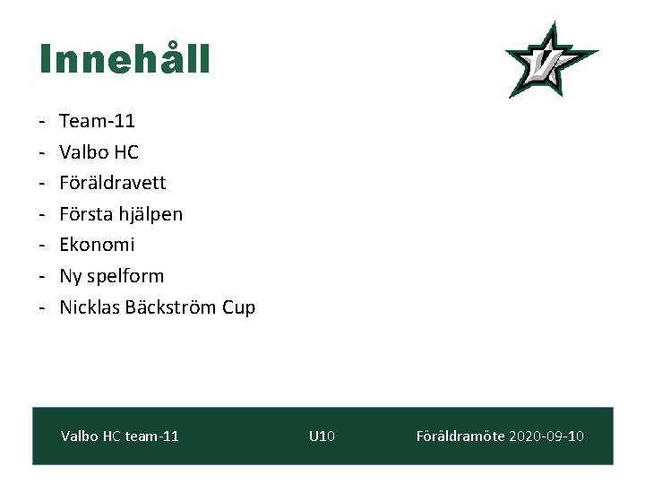 Innehåll - Team-11 Valbo HC Föräldravett Första hjälpen Ekonomi Ny spelform Nicklas Bäckström Cup