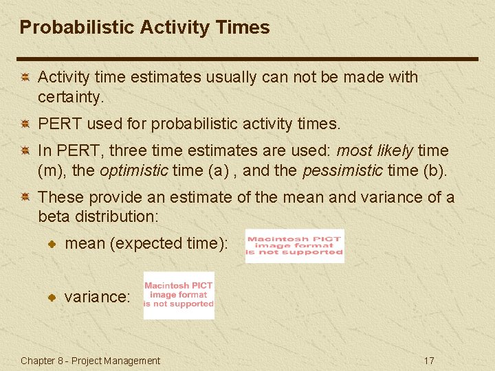 Probabilistic Activity Times Activity time estimates usually can not be made with certainty. PERT