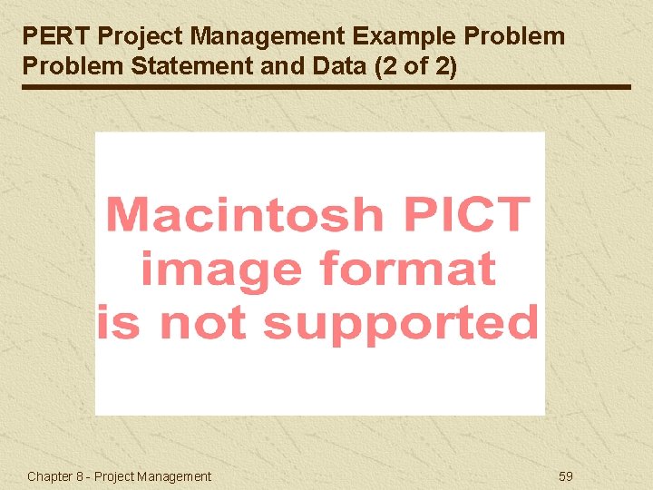 PERT Project Management Example Problem Statement and Data (2 of 2) Chapter 8 -