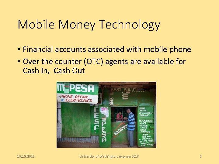 Mobile Money Technology • Financial accounts associated with mobile phone • Over the counter