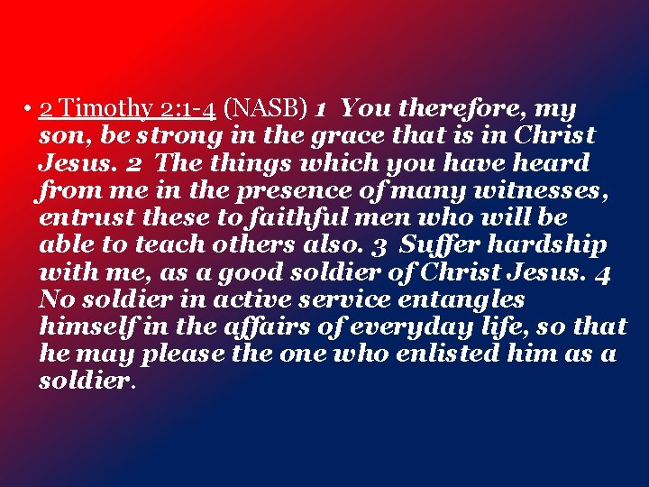  • 2 Timothy 2: 1 -4 (NASB) 1 You therefore, my son, be