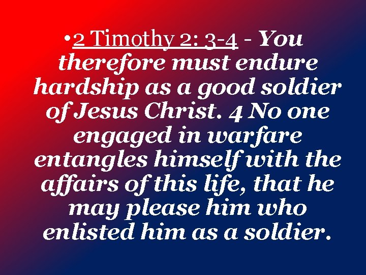  • 2 Timothy 2: 3 -4 - You therefore must endure hardship as