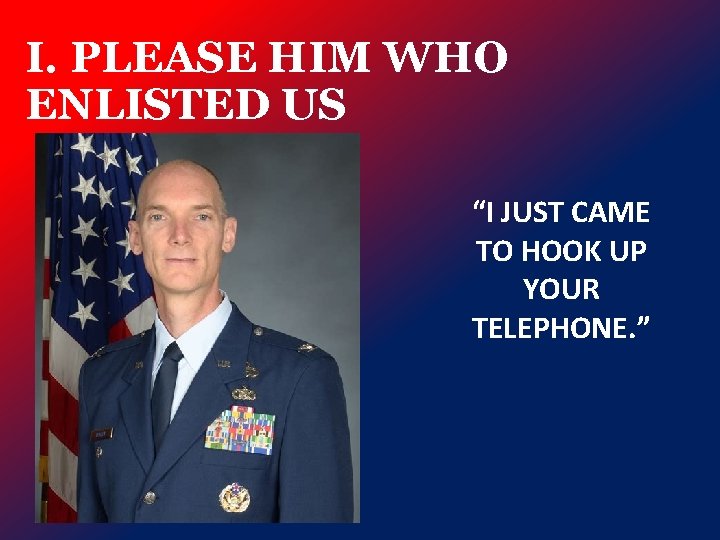I. PLEASE HIM WHO ENLISTED US “I JUST CAME TO HOOK UP YOUR TELEPHONE.
