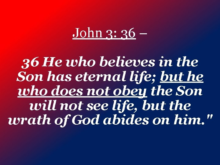 John 3: 36 – 36 He who believes in the Son has eternal life;
