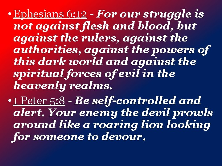  • Ephesians 6: 12 - For our struggle is not against flesh and