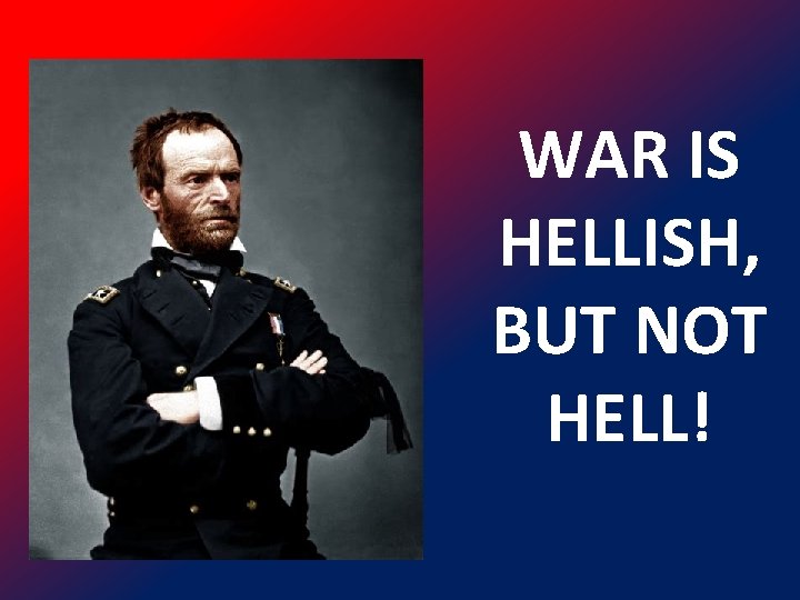 WAR IS HELLISH, BUT NOT HELL! 