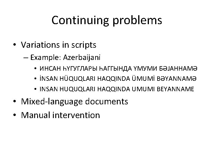 Continuing problems • Variations in scripts – Example: Azerbaijani • ИНСАН ҺҮГУГЛАРЫ ҺАГГЫНДА ҮМУМИ