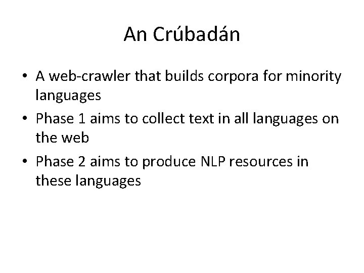 An Crúbadán • A web-crawler that builds corpora for minority languages • Phase 1