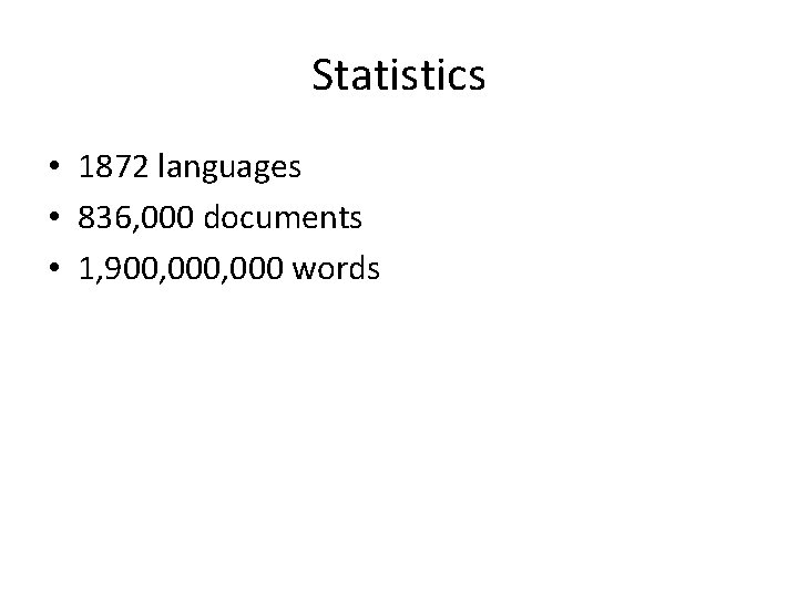 Statistics • 1872 languages • 836, 000 documents • 1, 900, 000 words 