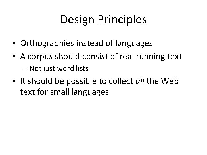 Design Principles • Orthographies instead of languages • A corpus should consist of real