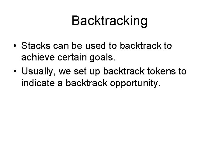 Backtracking • Stacks can be used to backtrack to achieve certain goals. • Usually, Backtracking • Stacks can be used to backtrack to achieve certain goals. • Usually,