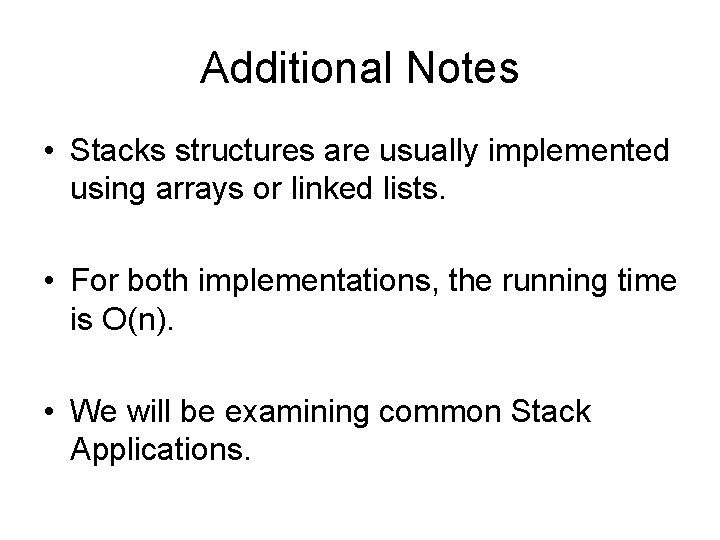 Additional Notes • Stacks structures are usually implemented using arrays or linked lists. • Additional Notes • Stacks structures are usually implemented using arrays or linked lists. •