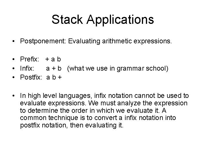Stack Applications • Postponement: Evaluating arithmetic expressions. • Prefix: + a b • Infix: Stack Applications • Postponement: Evaluating arithmetic expressions. • Prefix: + a b • Infix: