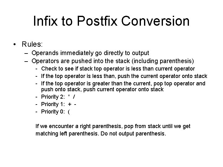 Infix to Postfix Conversion • Rules: – Operands immediately go directly to output – Infix to Postfix Conversion • Rules: – Operands immediately go directly to output –