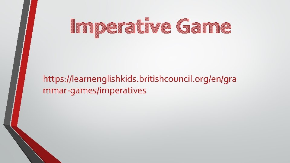 Imperative Game https: //learnenglishkids. britishcouncil. org/en/gra mmar-games/imperatives 