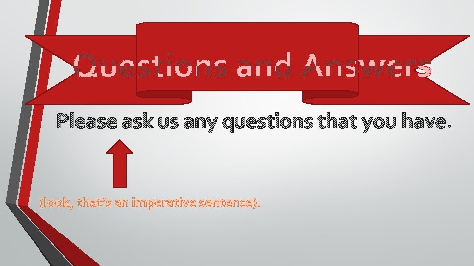 Questions and Answers Please ask us any questions that you have. (look, that’s an