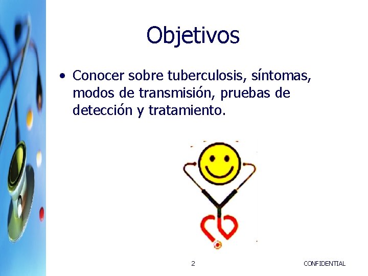 Objetivos • Conocer sobre tuberculosis, síntomas, modos de transmisión, pruebas de detección y tratamiento.