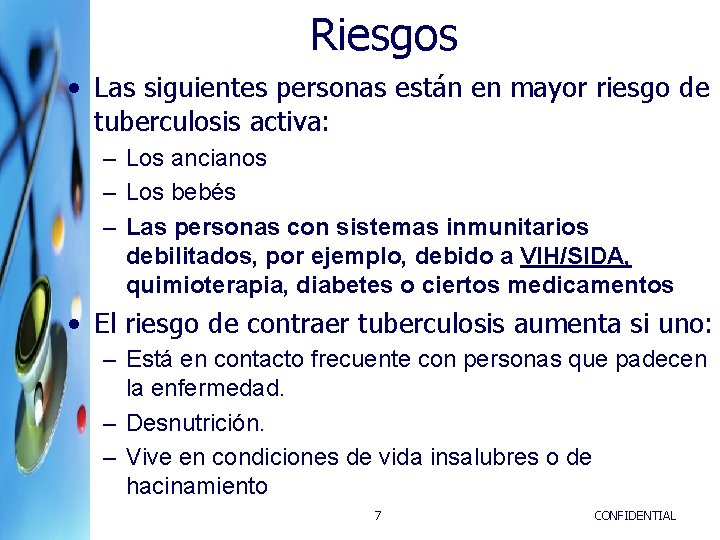 Riesgos • Las siguientes personas están en mayor riesgo de tuberculosis activa: – Los