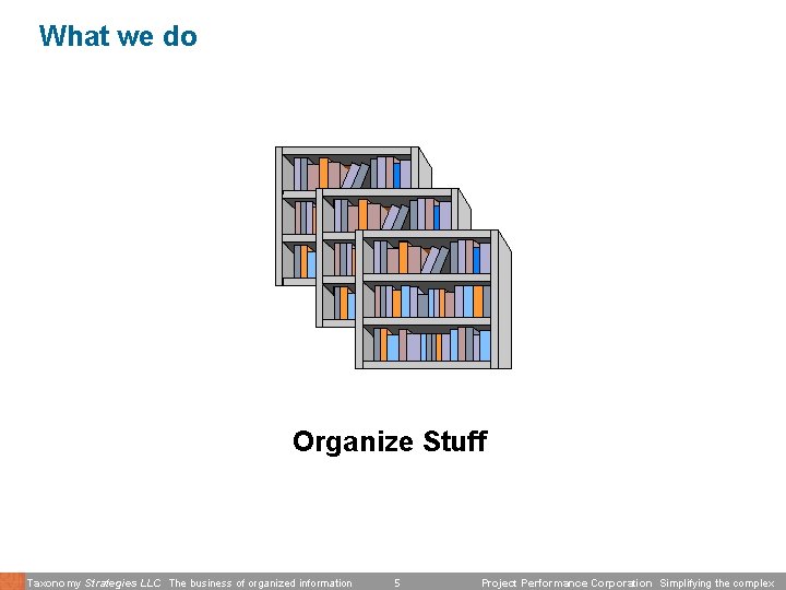 What we do Organize Stuff Taxonomy Strategies LLC The business of organized information 5