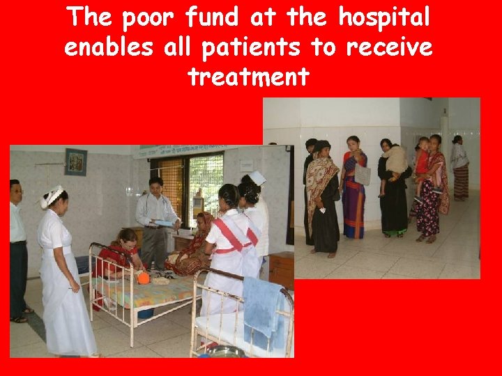 The poor fund at the hospital enables all patients to receive treatment 