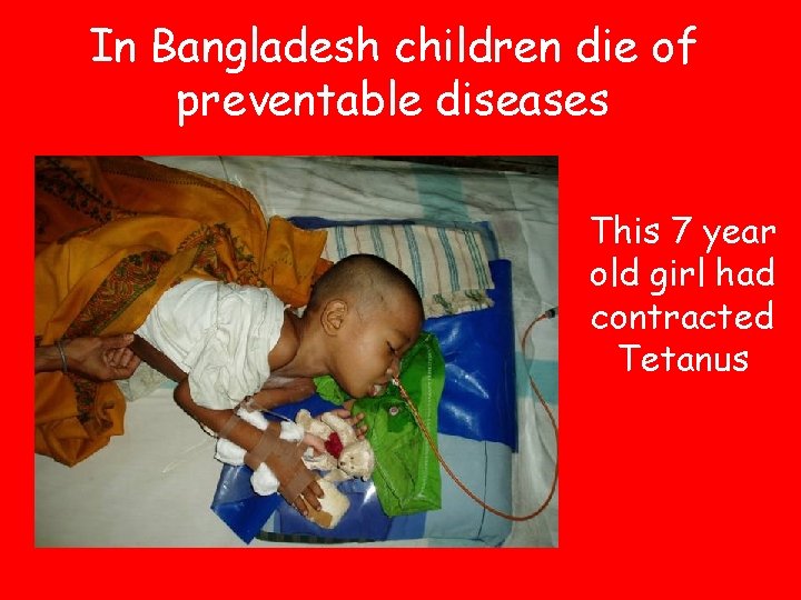 In Bangladesh children die of preventable diseases This 7 year old girl had contracted