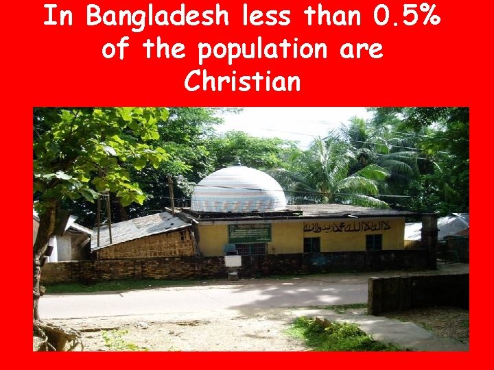 In Bangladesh less than 0. 5% of the population are Christian 