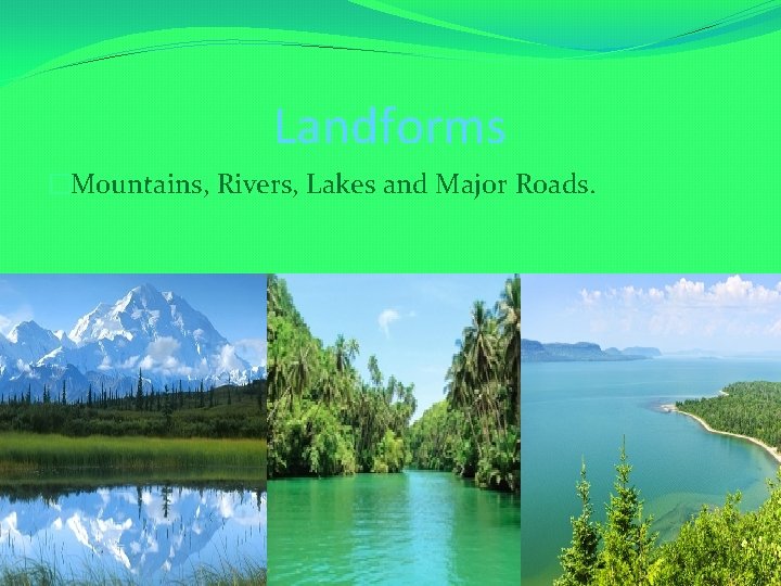 Landforms �Mountains, Rivers, Lakes and Major Roads. 