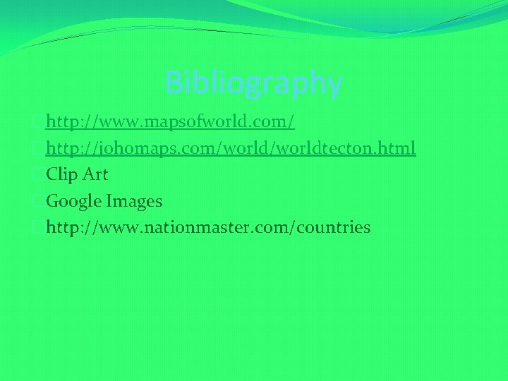 Bibliography �http: //www. mapsofworld. com/ �http: //johomaps. com/worldtecton. html �Clip Art �Google Images �http: