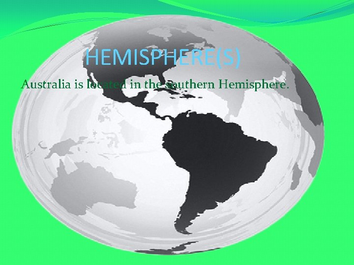 HEMISPHERE(S) Australia is located in the southern Hemisphere. 