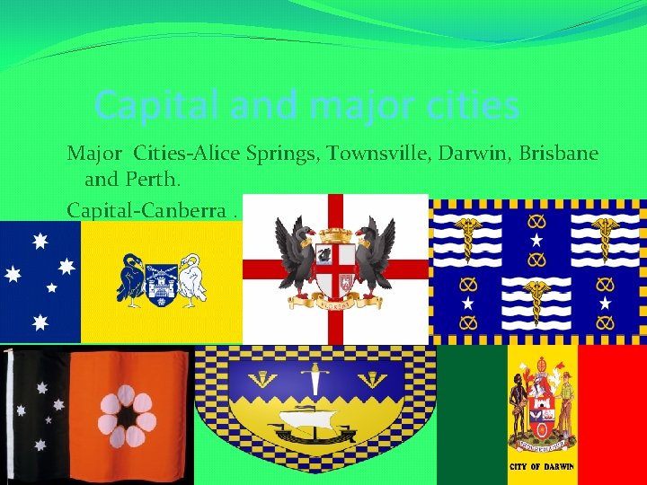 Capital and major cities Major Cities-Alice Springs, Townsville, Darwin, Brisbane and Perth. Capital-Canberra. 