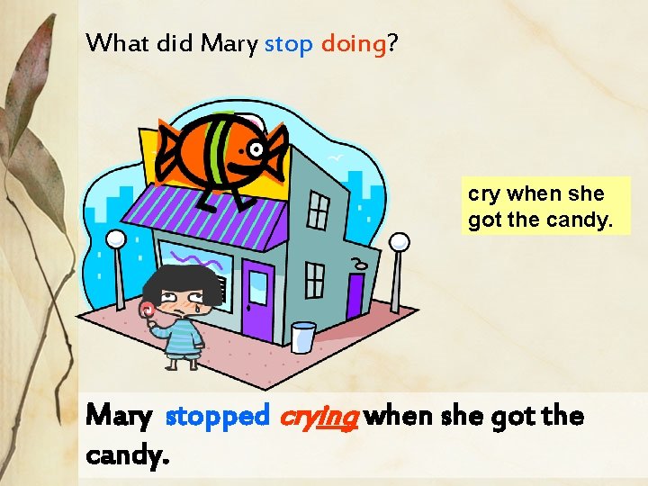 What did Mary stop doing? cry when she got the candy. Mary stopped crying