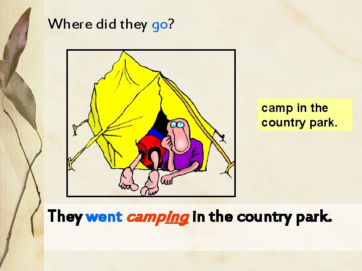Where did they go? camp in the country park. They went camping in the