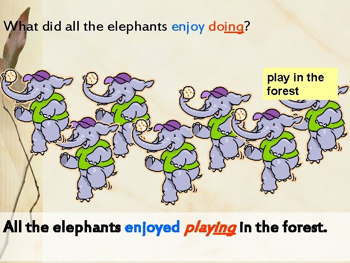 What did all the elephants enjoy doing? play in the forest All the elephants