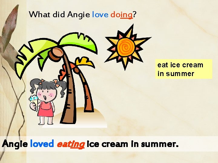 What did Angie love doing? eat ice cream in summer Angie loved eating ice