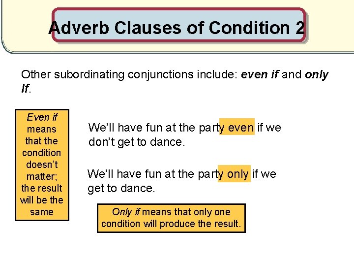 Adverb Clauses of Condition 2 Other subordinating conjunctions include: even if and only if.