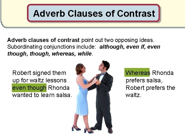 Adverb Clauses of Contrast Adverb clauses of contrast point out two opposing ideas. Subordinating