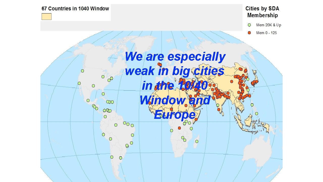 We are especially weak in big cities in the 10/40 Window and Europe 