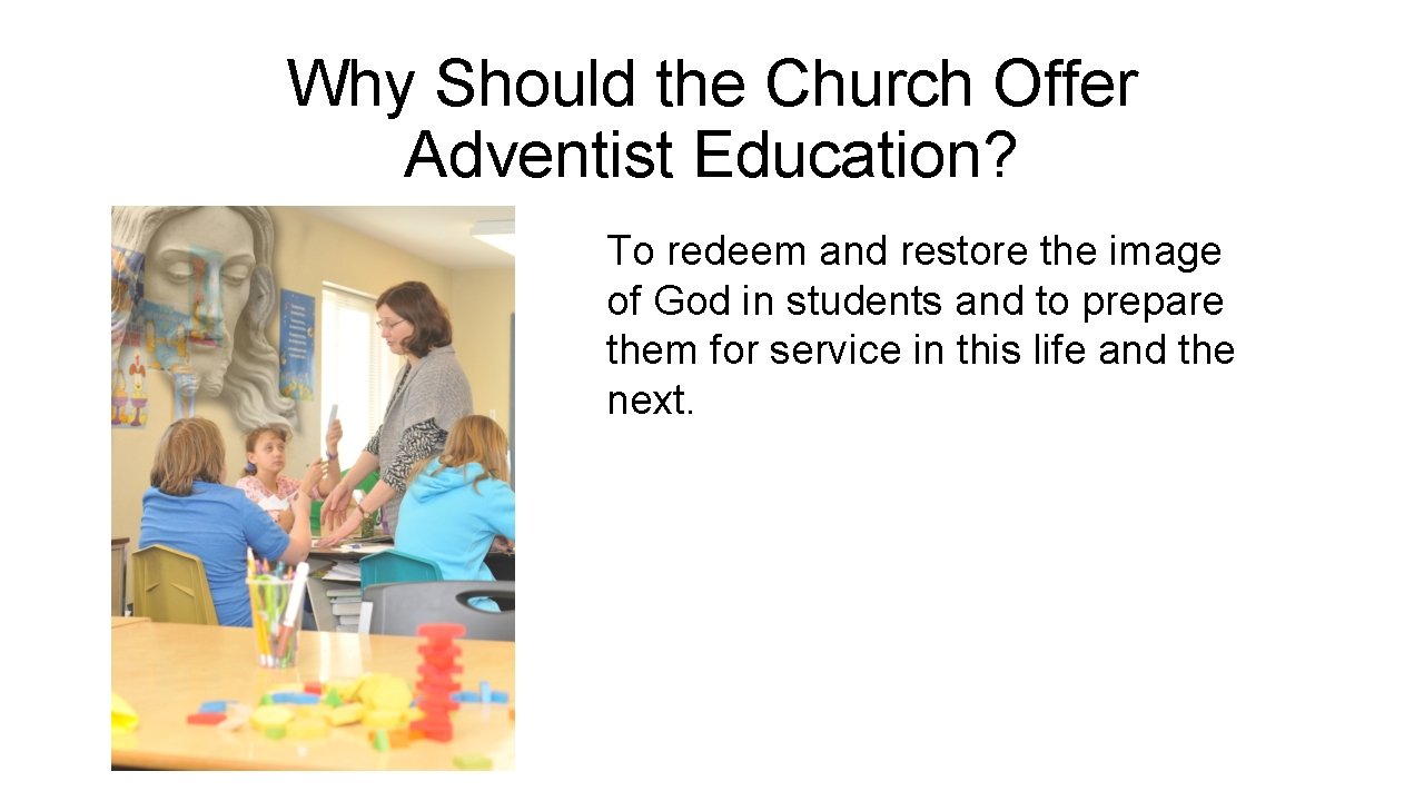 Why Should the Church Offer Adventist Education? To redeem and restore the image of