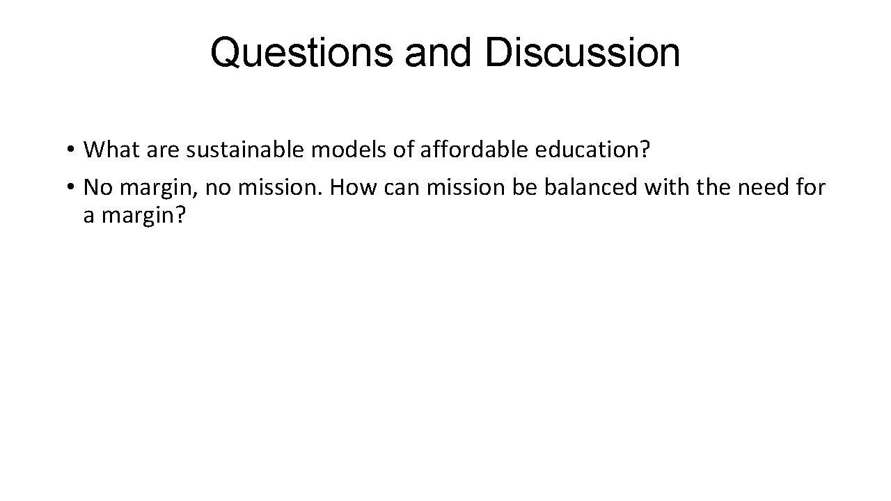 Questions and Discussion • What are sustainable models of affordable education? • No margin,