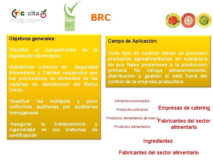 BRC Objetivos generales: • Facilitar el cumplimiento legislación alimentaria. Campo de Aplicación: de la