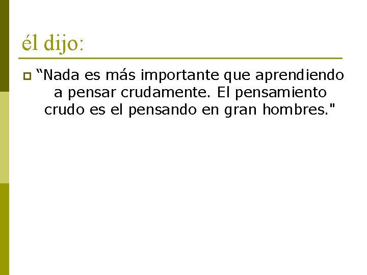 él dijo: p “Nada es más importante que aprendiendo a pensar crudamente. El pensamiento