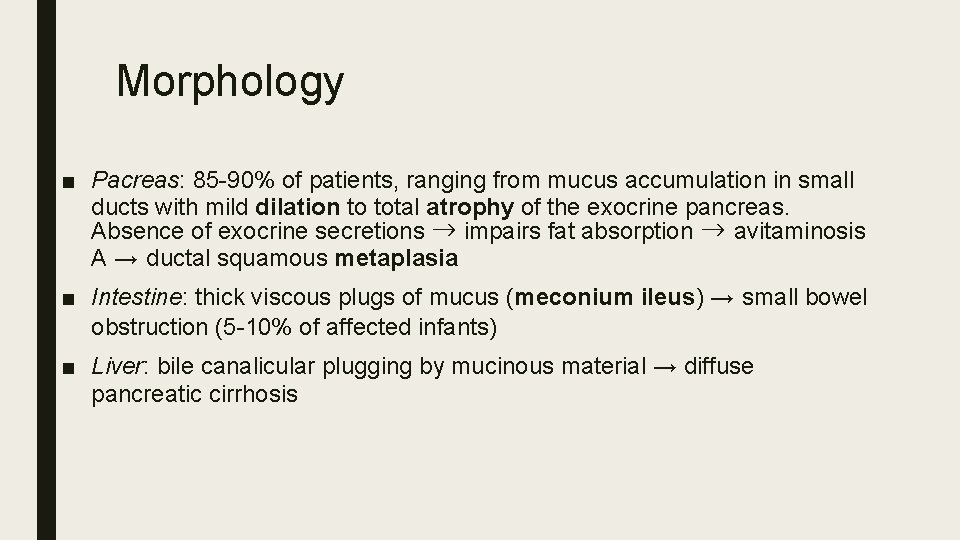 Morphology ■ Pacreas: 85 -90% of patients, ranging from mucus accumulation in small ducts