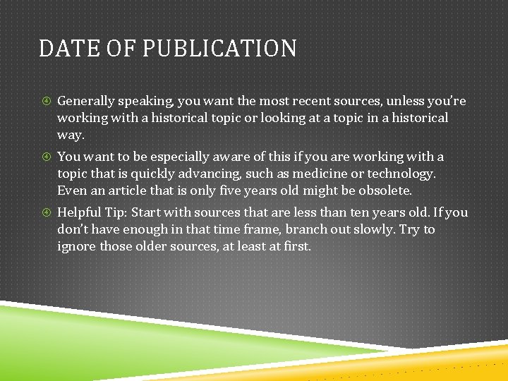DATE OF PUBLICATION Generally speaking, you want the most recent sources, unless you’re working DATE OF PUBLICATION Generally speaking, you want the most recent sources, unless you’re working