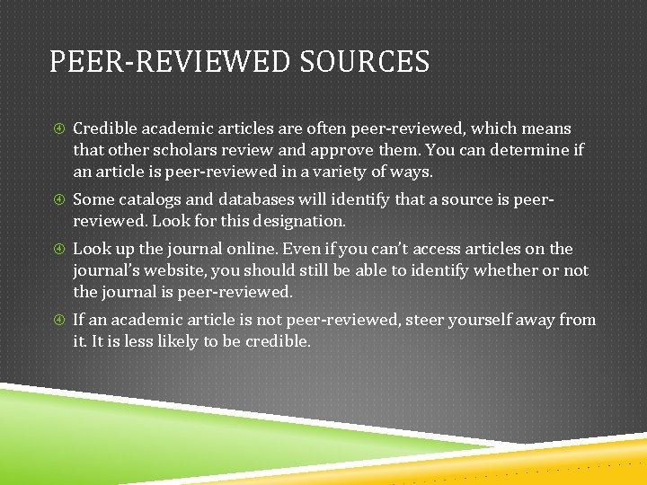 PEER-REVIEWED SOURCES Credible academic articles are often peer-reviewed, which means that other scholars review PEER-REVIEWED SOURCES Credible academic articles are often peer-reviewed, which means that other scholars review