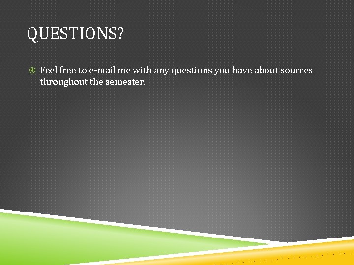 QUESTIONS? Feel free to e-mail me with any questions you have about sources throughout QUESTIONS? Feel free to e-mail me with any questions you have about sources throughout