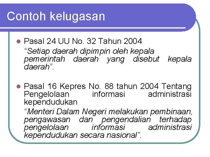 Contoh kelugasan l l Pasal 24 UU No. 32 Tahun 2004 “Setiap daerah dipimpin