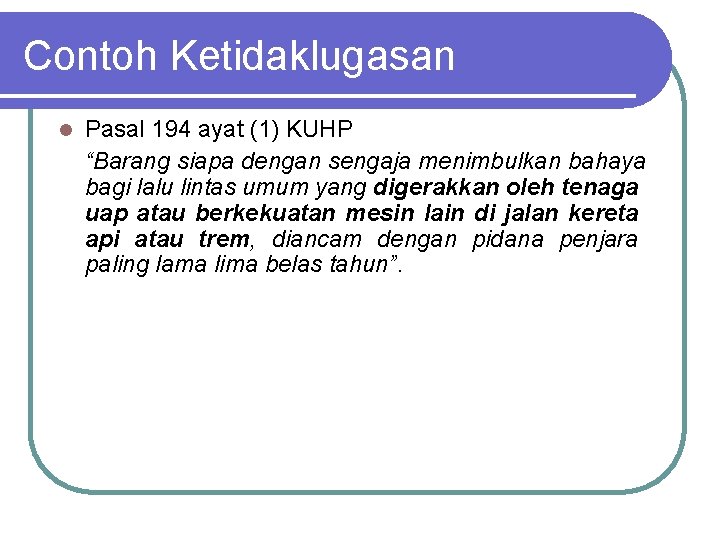 Contoh Ketidaklugasan l Pasal 194 ayat (1) KUHP “Barang siapa dengan sengaja menimbulkan bahaya